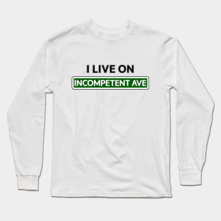 I live on Incompetent Ave Long Sleeve T-Shirt